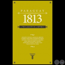 PARAGUAY 1813: LA PROCLAMACIÓN DE LA REPÚBLICA - Coordinador: LILIANA BREZZO - Año 2013 